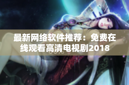 最新网络软件推荐：免费在线观看高清电视剧2018