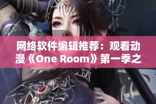 网络软件编辑推荐：观看动漫《One Room》第一季之最佳在线体验方式