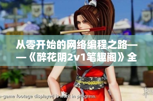 从零开始的网络编程之路——《醉花阴2v1笔趣阁》全面解析