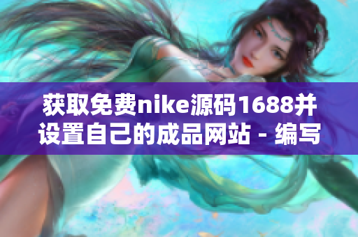 获取免费nike源码1688并设置自己的成品网站 - 编写软件相关文章的编辑
