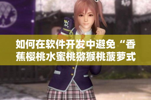 如何在软件开发中避免“香蕉樱桃水蜜桃猕猴桃菠萝式”代码的产生？