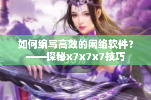如何编写高效的网络软件？——探秘x7x7x7技巧