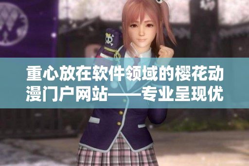 重心放在软件领域的樱花动漫门户网站——专业呈现优质信息