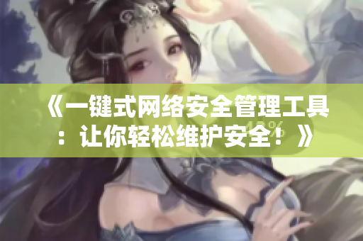 《一键式网络安全管理工具：让你轻松维护安全！》