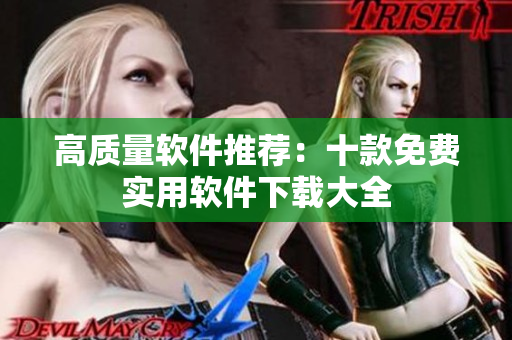 高质量软件推荐：十款免费实用软件下载大全