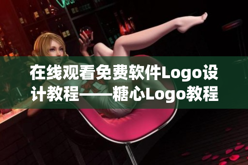 在线观看免费软件Logo设计教程——糖心Logo教程