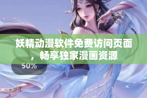 妖精动漫软件免费访问页面，畅享独家漫画资源