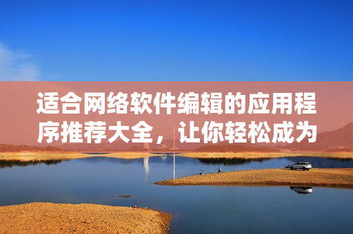 适合网络软件编辑的应用程序推荐大全，让你轻松成为软件大神（限苹果设备）