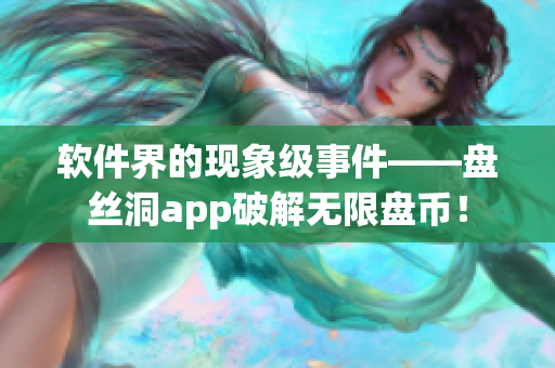 软件界的现象级事件——盘丝洞app破解无限盘币！