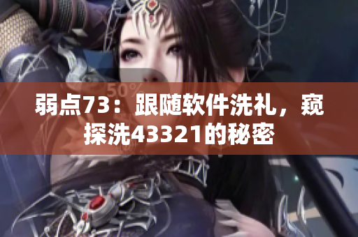 弱点73：跟随软件洗礼，窥探洗43321的秘密