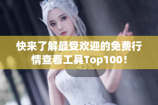 快来了解最受欢迎的免费行情查看工具Top100！
