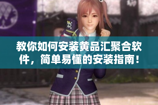 教你如何安装黄品汇聚合软件，简单易懂的安装指南！