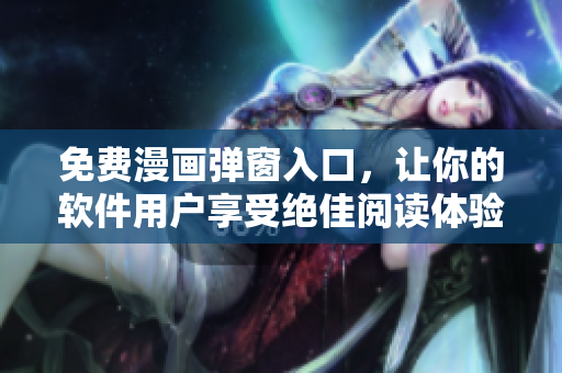 免费漫画弹窗入口，让你的软件用户享受绝佳阅读体验