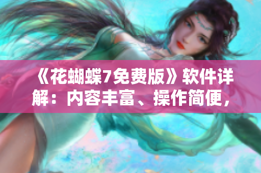《花蝴蝶7免费版》软件详解：内容丰富、操作简便，随时满足你的需求！