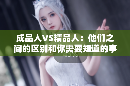 成品人VS精品人：他们之间的区别和你需要知道的事