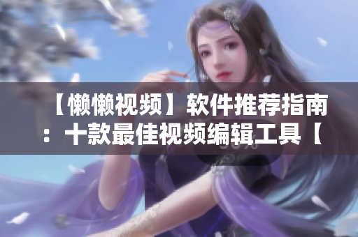 【懒懒视频】软件推荐指南：十款最佳视频编辑工具【2021更新】