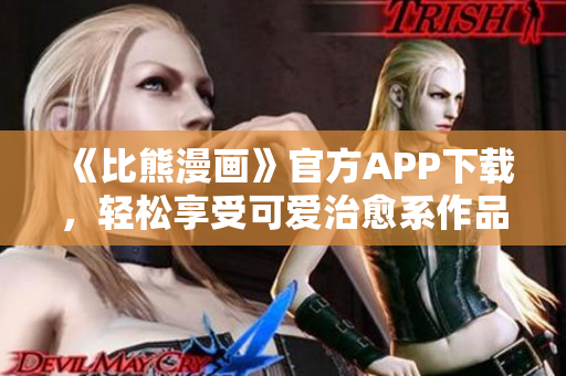 《比熊漫画》官方APP下载，轻松享受可爱治愈系作品！