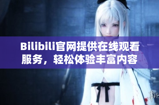 Bilibili官网提供在线观看服务，轻松体验丰富内容
