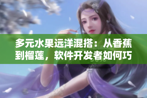 多元水果远洋混搭：从香蕉到榴莲，软件开发者如何巧妙搭配网络技术？