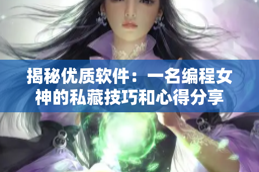 揭秘优质软件：一名编程女神的私藏技巧和心得分享