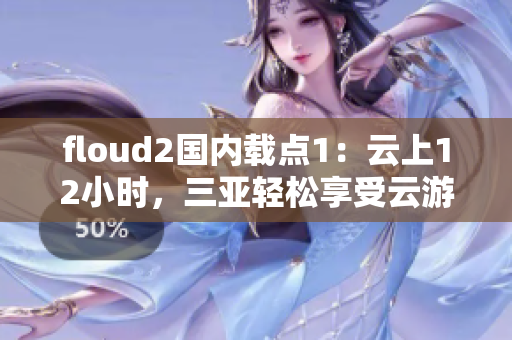 floud2国内载点1：云上12小时，三亚轻松享受云游的快感