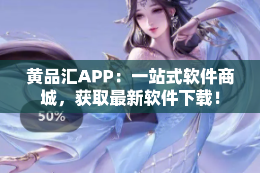 黄品汇APP：一站式软件商城，获取最新软件下载！