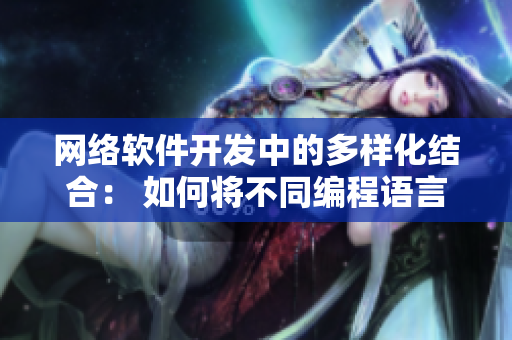 网络软件开发中的多样化结合： 如何将不同编程语言与框架融合使用