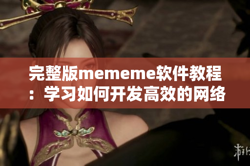 完整版mememe软件教程：学习如何开发高效的网络媒体应用
