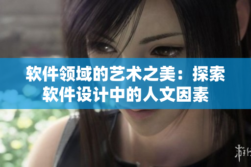 软件领域的艺术之美：探索软件设计中的人文因素