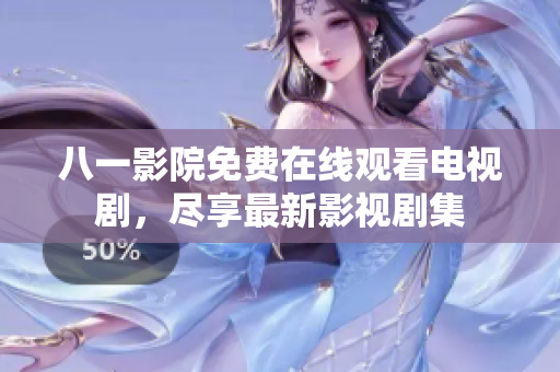 八一影院免费在线观看电视剧，尽享最新影视剧集