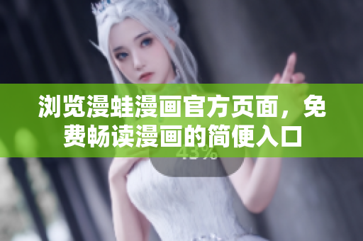浏览漫蛙漫画官方页面，免费畅读漫画的简便入口