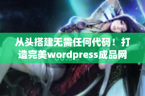 从头搭建无需任何代码！打造完美wordpress成品网站