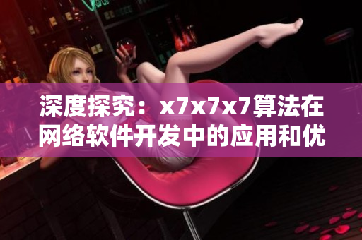 深度探究：x7x7x7算法在网络软件开发中的应用和优化策略