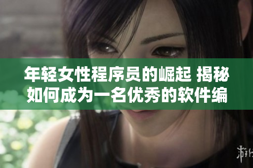 年轻女性程序员的崛起 揭秘如何成为一名优秀的软件编写者
