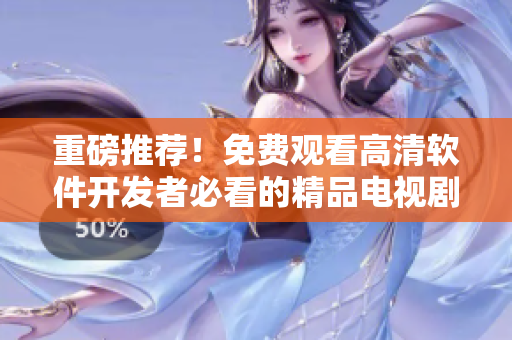 重磅推荐！免费观看高清软件开发者必看的精品电视剧！
