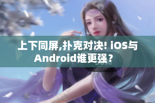 上下同屏,扑克对决! iOS与Android谁更强？ 