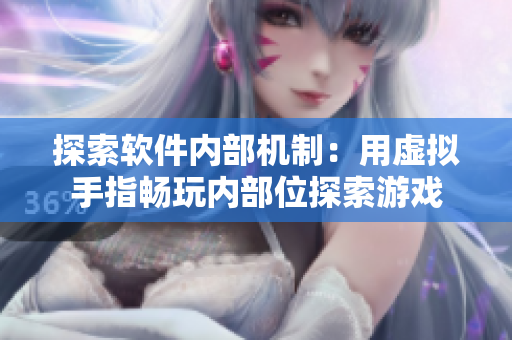 探索软件内部机制：用虚拟手指畅玩内部位探索游戏