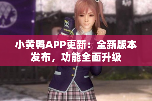 小黄鸭APP更新：全新版本发布，功能全面升级
