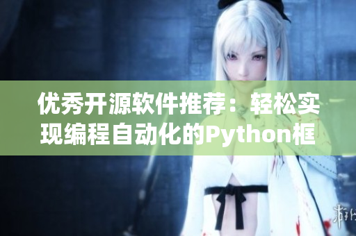 优秀开源软件推荐：轻松实现编程自动化的Python框架