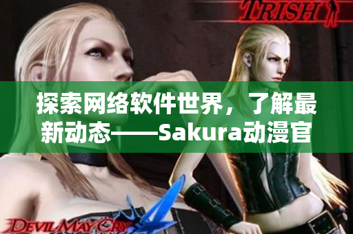 探索网络软件世界，了解最新动态——Sakura动漫官网