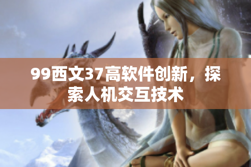 99西文37高软件创新，探索人机交互技术