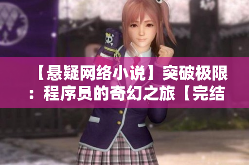 【悬疑网络小说】突破极限：程序员的奇幻之旅【完结】