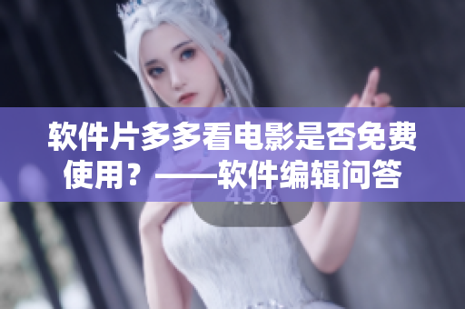 软件片多多看电影是否免费使用？——软件编辑问答