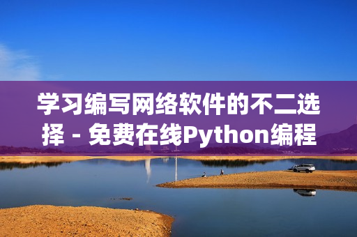 学习编写网络软件的不二选择 - 免费在线Python编程课程！