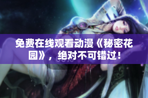 免费在线观看动漫《秘密花园》，绝对不可错过！