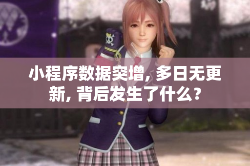 小程序数据突增, 多日无更新, 背后发生了什么？