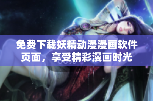 免费下载妖精动漫漫画软件页面，享受精彩漫画时光