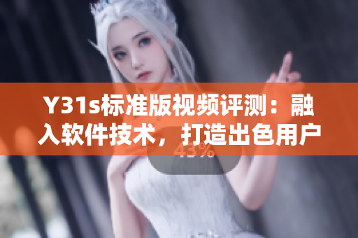 Y31s标准版视频评测：融入软件技术，打造出色用户体验