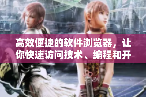 高效便捷的软件浏览器，让你快速访问技术、编程和开发网站