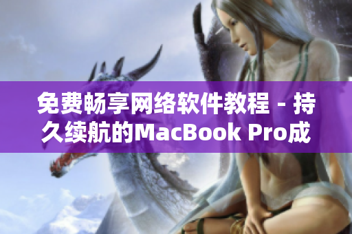 免费畅享网络软件教程 - 持久续航的MacBook Pro成为学习利器！